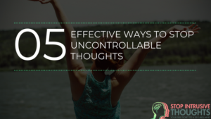 WAYS TO STOP UNCONTROLLABLE THOUGHTS