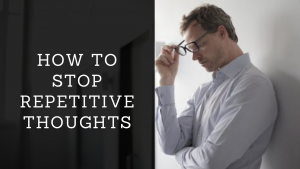 HOW TO STOP REPETITIVE THOUGHTS